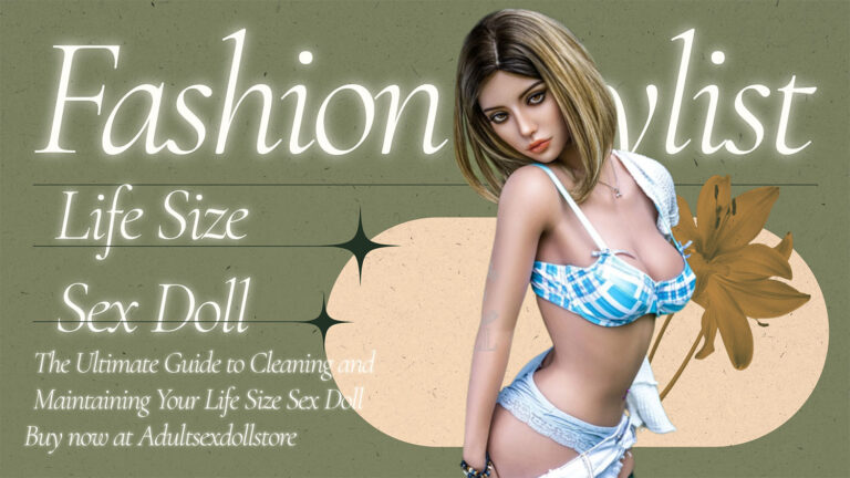 The Ultimate Guide to Cleaning and Maintaining Your Life Size Sex Doll